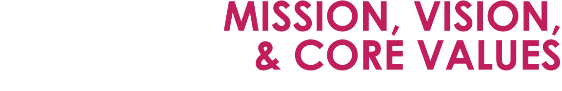 MISSION, VISION, & CORE VALUES