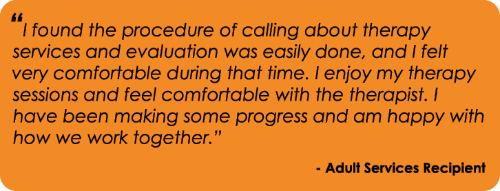 “I found the procedure of calling about therapy services and evaluation was easily done, and I felt very comfortable ...