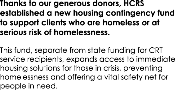 Thanks to our generous donors, HCRS established a new housing contingency fund to support clients who are homeless or...