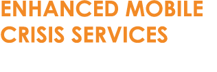 ENHANCED MOBILE CRISIS SERVICES
