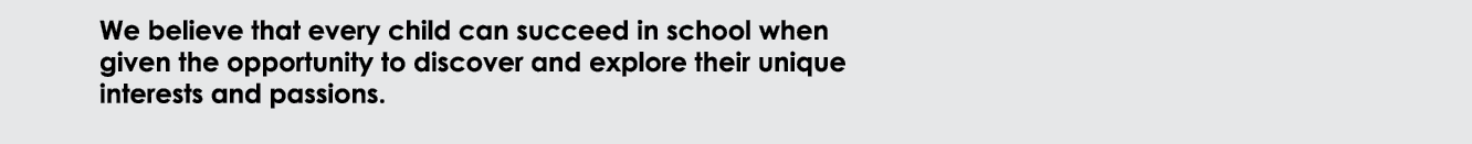 We believe that every child can succeed in school when given the opportunity to discover and explore their unique int...