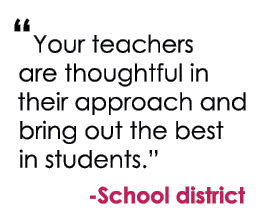 “Your teachers are thoughtful in their approach and bring out the best in students.” School district