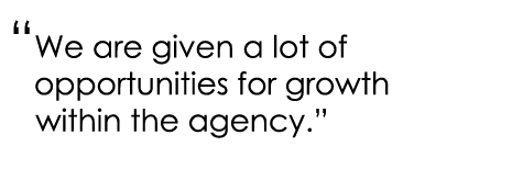 “We are given a lot of opportunities for growth within the agency.”