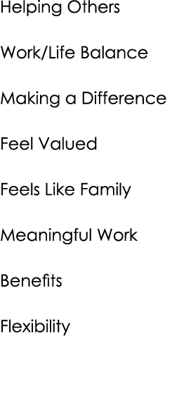 Helping Others Work/Life Balance Making a Difference Feel Valued Feels Like Family Meaningful Work Benefits Flexibility