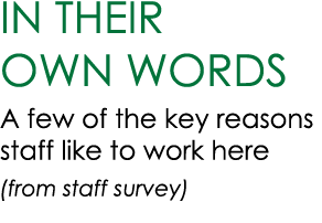 In Their Own Words A few of the key reasons staff like to work here (from staff survey)