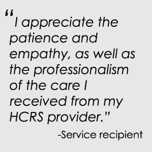 “I appreciate the patience and empathy, as well as the professionalism of the care I received from my HCRS provider.”...