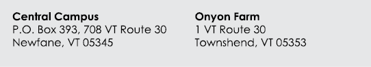 Central Campus P.O. Box 393, 708 VT Route 30 Newfane, VT 05345 Onyon Farm 1 VT Route 30 Townshend, VT 05353