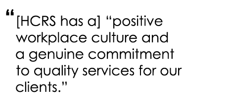 “[HCRS has a] “positive workplace culture and a genuine commitment to quality services for our clients.”